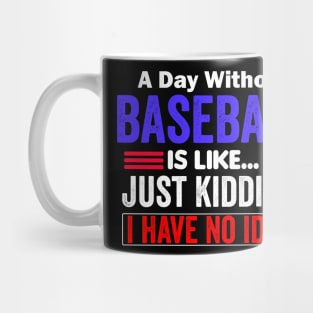 A Day Without Baseball is Like..Just Kidding I Have No Idea Mug